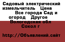 Садовый электрический измельчитель › Цена ­ 17 000 - Все города Сад и огород » Другое   . Вологодская обл.,Сокол г.